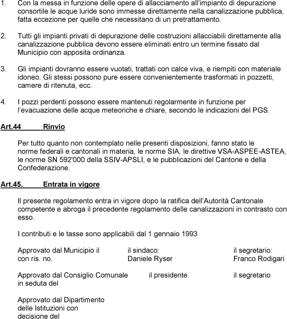 Tutti gli impianti privati di depurazione delle costruzioni allacciabili direttamente alla canalizzazione pubblica devono essere eliminati entro un termine fissato dal Municipio con apposita