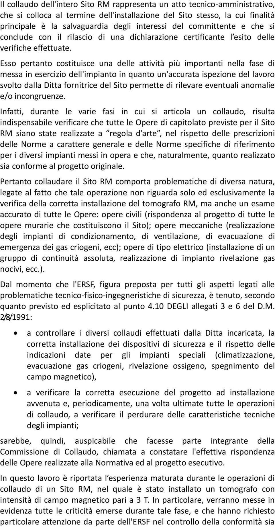 Esso pertanto costituisce una delle attività più importanti nella fase di messa in esercizio dell'impianto in quanto un'accurata ispezione del lavoro svolto dalla Ditta fornitrice del Sito permette