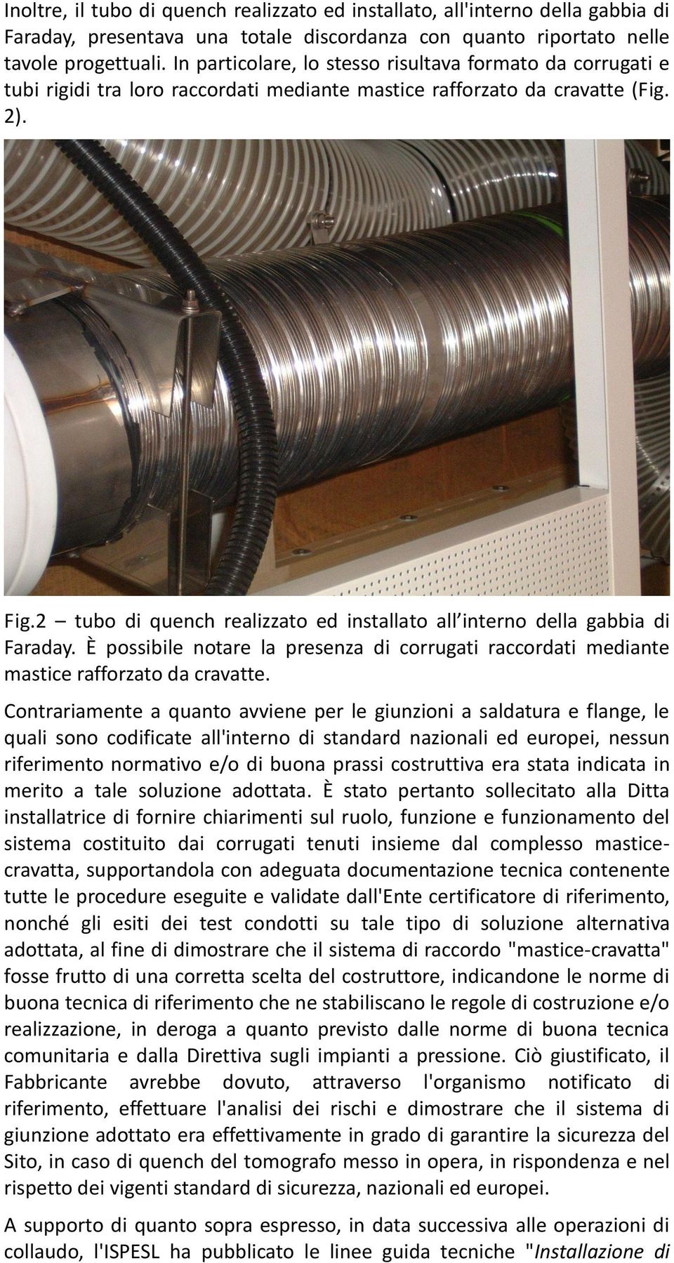 2 tubo di quench realizzato ed installato all interno della gabbia di Faraday. È possibile notare la presenza di corrugati raccordati mediante mastice rafforzato da cravatte.
