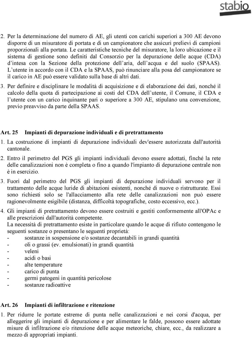 Le caratteristiche tecniche del misuratore, la loro ubicazione e il sistema di gestione sono definiti dal Consorzio per la depurazione delle acque (CDA) d intesa con la Sezione della protezione dell