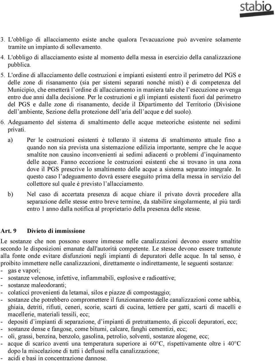 L'ordine di allacciamento delle costruzioni e impianti esistenti entro il perimetro del PGS e delle zone di risanamento (sia per sistemi separati nonché misti) è di competenza del Municipio, che