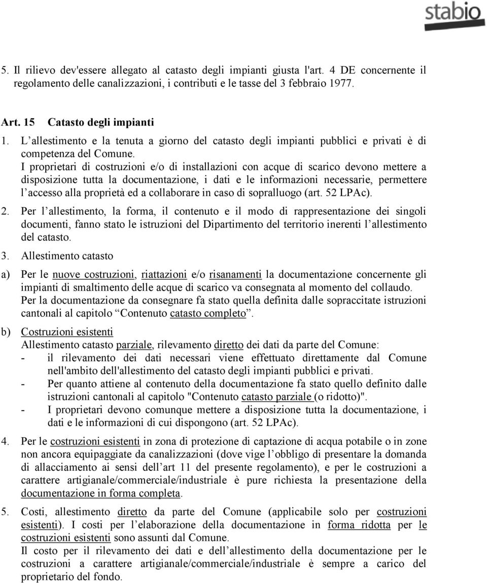 I proprietari di costruzioni e/o di installazioni con acque di scarico devono mettere a disposizione tutta la documentazione, i dati e le informazioni necessarie, permettere l accesso alla proprietà