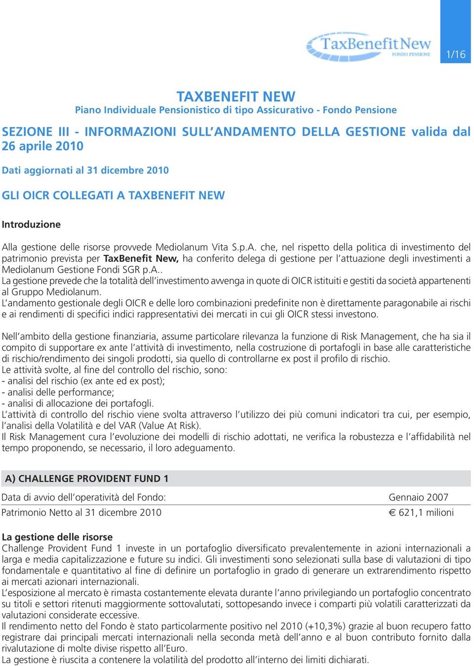 I A TAXBENEFIT NEW Introduzione Alla gestione delle risorse provvede Mediolanum Vita S.p.A. che, nel rispetto della politica di investimento del patrimonio prevista per TaxBenefit New, ha conferito delega di gestione per l attuazione degli investimenti a Mediolanum Gestione Fondi SGR p.