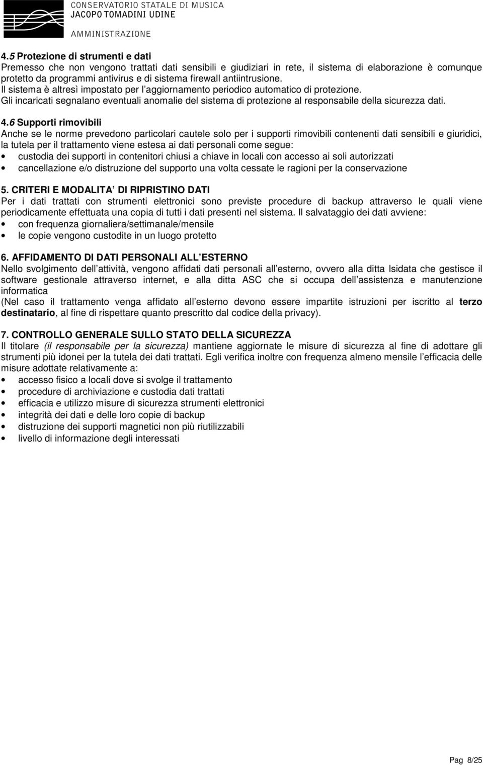 Gli incaricati segnalano eventuali anomalie del sistema di protezione al responsabile della sicurezza dati. 4.