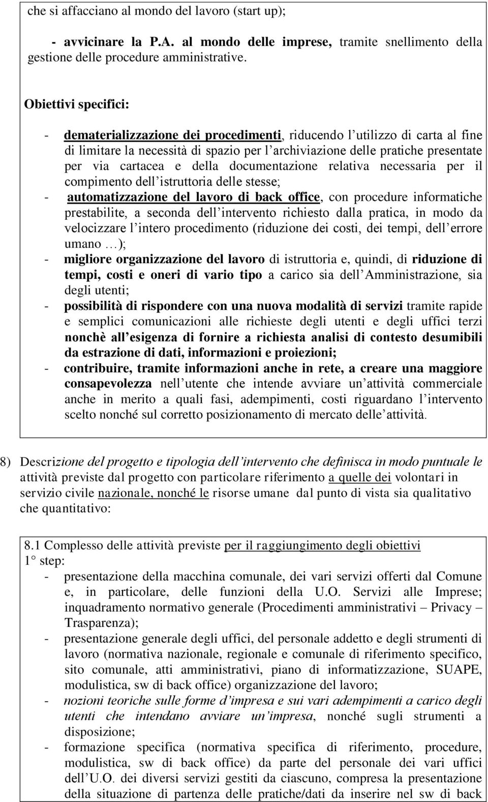 della documentazione relativa necessaria per il compimento dell istruttoria delle stesse; - automatizzazione del lavoro di back office, con procedure informatiche prestabilite, a seconda dell