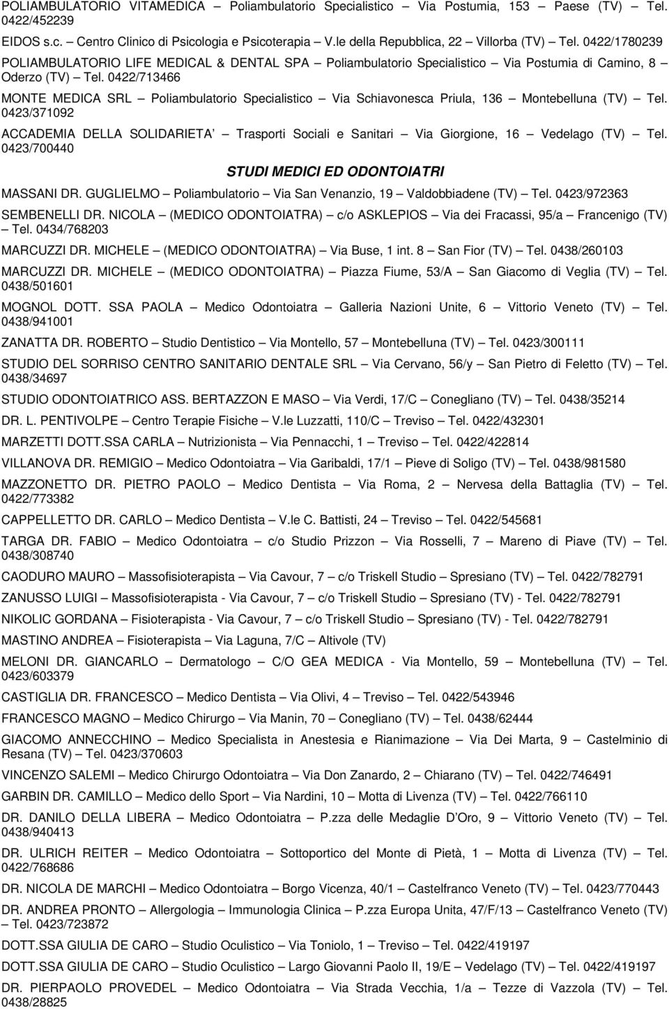 0422/713466 MONTE MEDICA SRL Poliambulatorio Specialistico Via Schiavonesca Priula, 136 Montebelluna (TV) Tel.