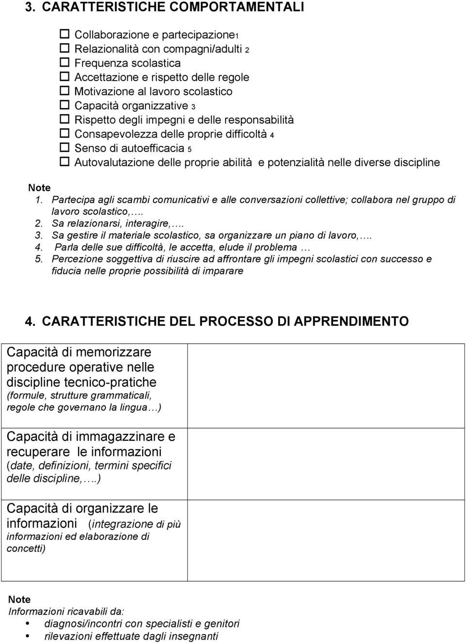 diverse discipline Note 1. Partecipa agli scambi comunicativi e alle conversazioni collettive; collabora nel gruppo di lavoro scolastico,. 2. Sa relazionarsi, interagire,. 3.