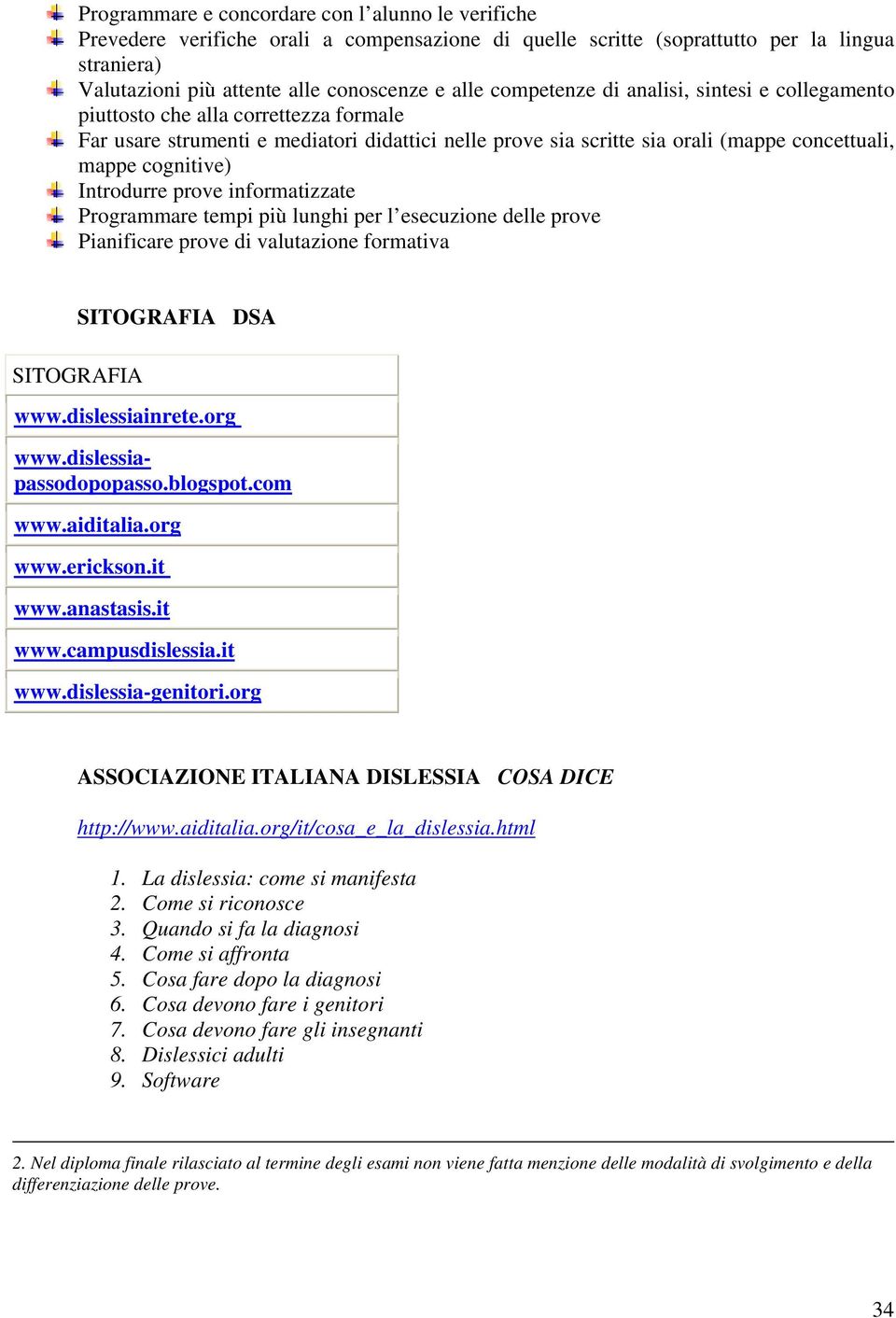 Introdurre prove informatizzate Programmare tempi più lunghi per l esecuzione delle prove Pianificare prove di valutazione formativa SITOGRAFIA DSA SITOGRAFIA www.dislessiainrete.org www.