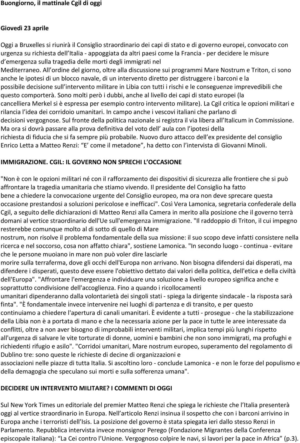 All ordine del giorno, oltre alla discussione sui programmi Mare Nostrum e Triton, ci sono anche le ipotesi di un blocco navale, di un intervento diretto per distruggere i barconi e la possibile