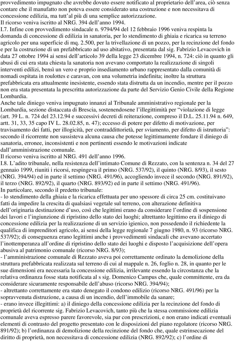 9794/94 del 12 febbraio 1996 veniva respinta la domanda di concessione di edilizia in sanatoria, per lo stendimento di ghiaia e ricarica su terreno agricolo per una superficie di mq. 2.