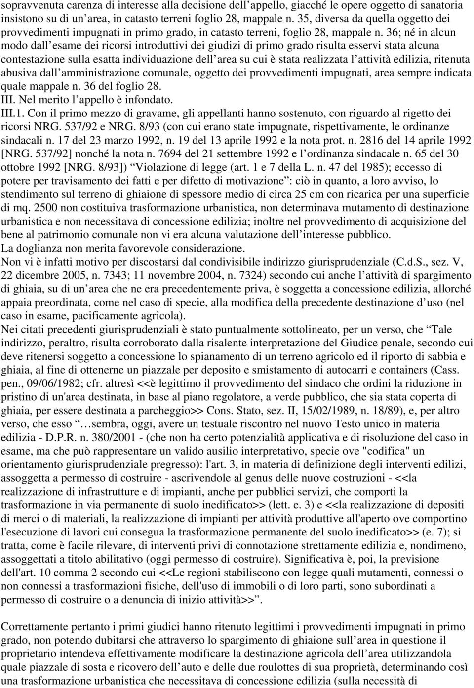 36; né in alcun modo dall esame dei ricorsi introduttivi dei giudizi di primo grado risulta esservi stata alcuna contestazione sulla esatta individuazione dell area su cui è stata realizzata l