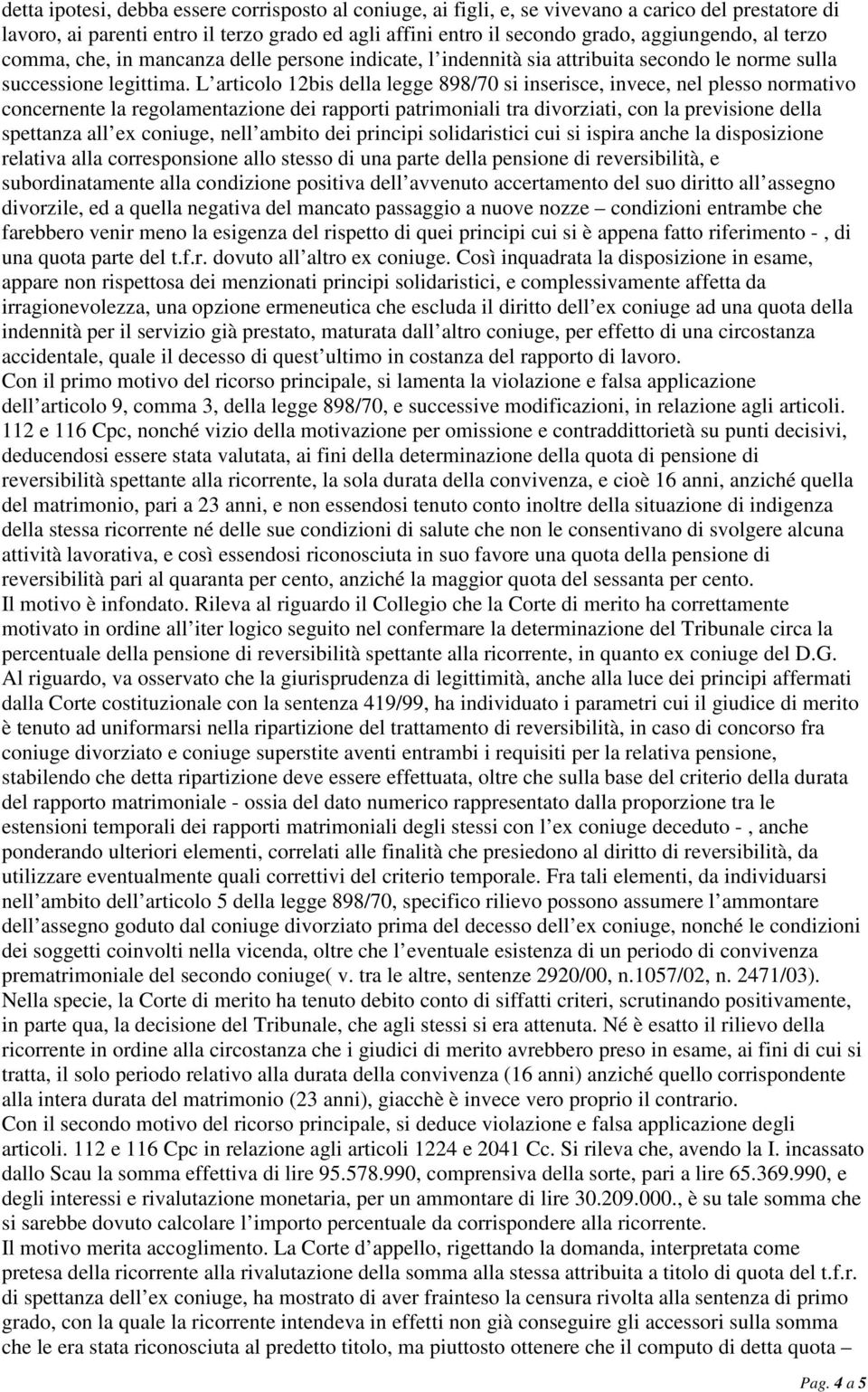 L articolo 12bis della legge 898/70 si inserisce, invece, nel plesso normativo concernente la regolamentazione dei rapporti patrimoniali tra divorziati, con la previsione della spettanza all ex