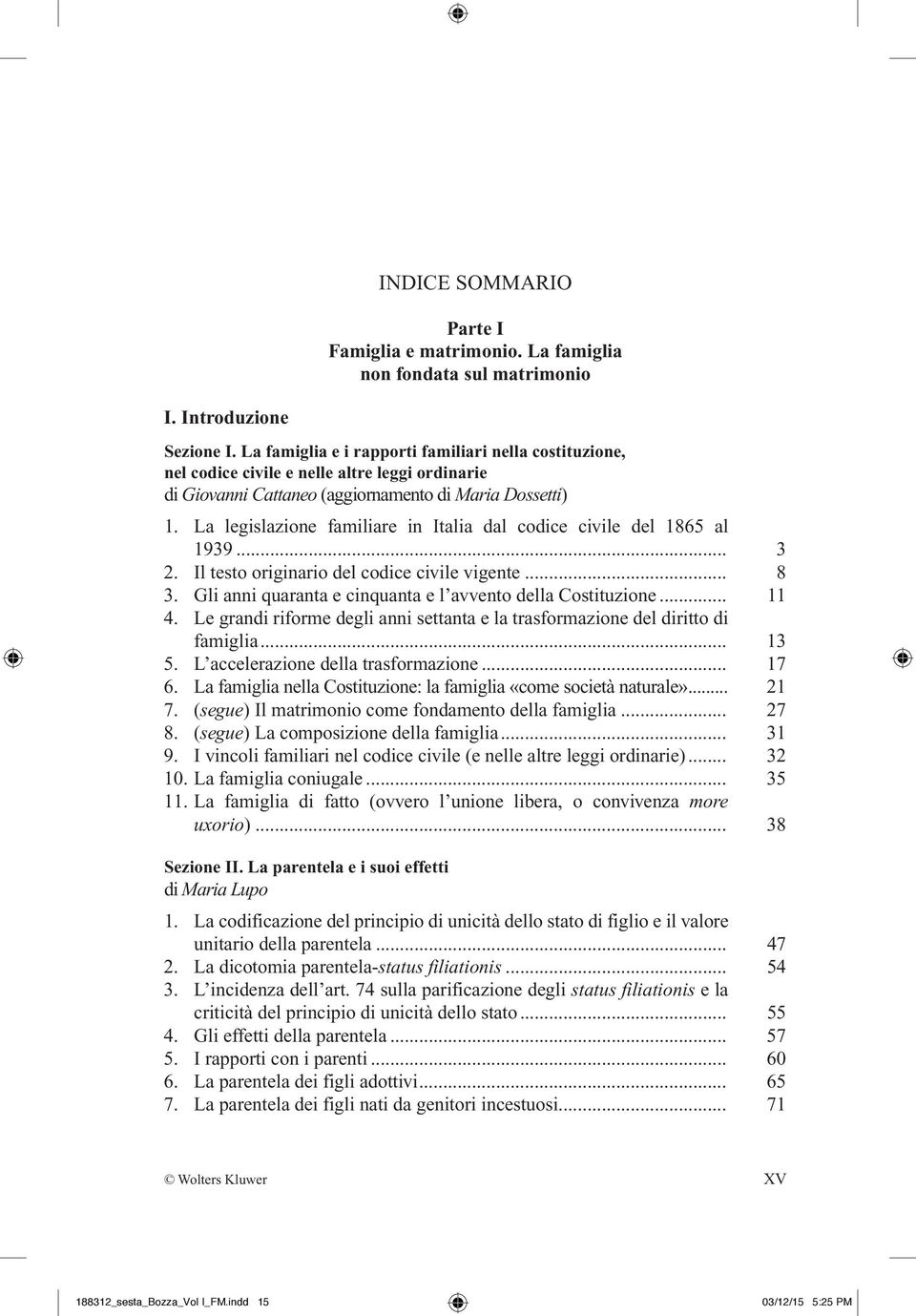 La legislazione familiare in Italia dal codice civile del 1865 al 1939... 3 2. Il testo originario del codice civile vigente... 8 3. Gli anni quaranta e cinquanta e l avvento della Costituzione... 11 4.