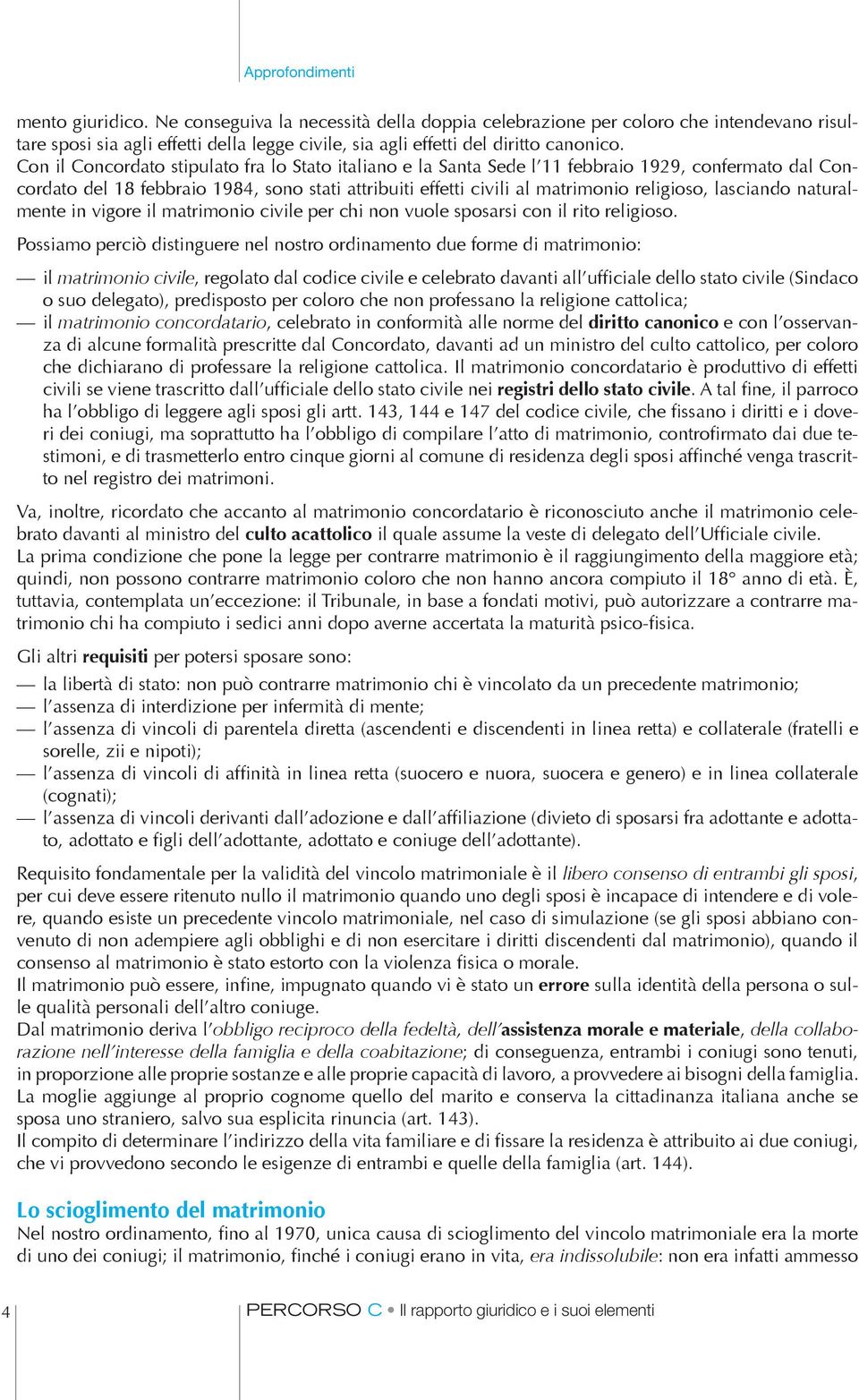 lasciando naturalmente in vigore il matrimonio civile per chi non vuole sposarsi con il rito religioso.