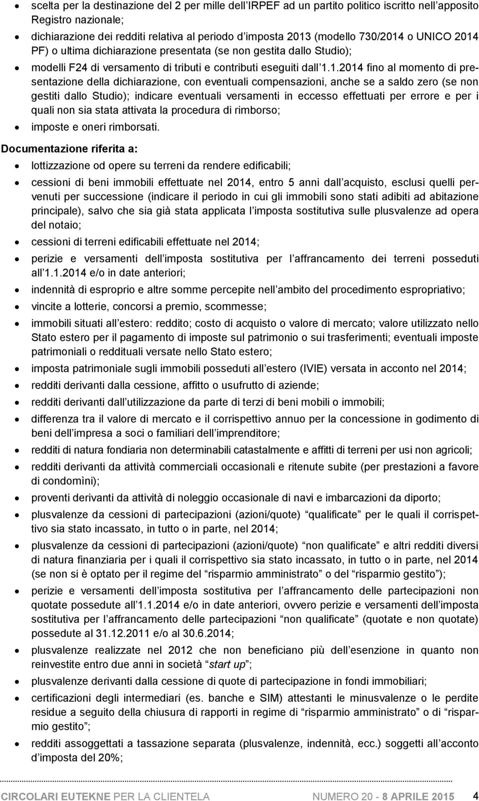 PF) o ultima dichiarazione presentata (se non gestita dallo Studio); modelli F24 di versamento di tributi e contributi eseguiti dall 1.