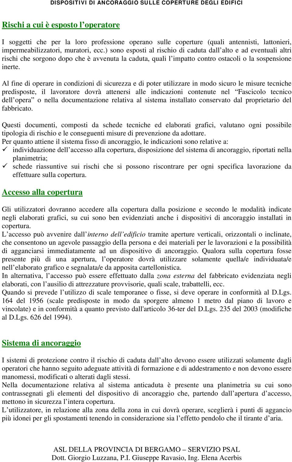 Al fine di operare in condizioni di sicurezza e di poter utilizzare in modo sicuro le misure tecniche predisposte, il lavoratore dovrà attenersi alle indicazioni contenute nel Fascicolo tecnico dell