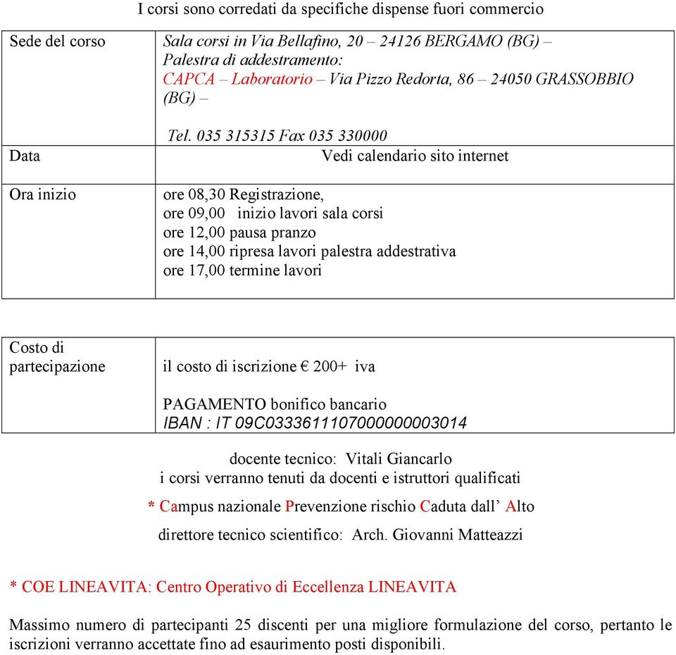 035 315315 Fax 035 330000 Vedi calendario sito internet ore 08,30 Registrazione, ore 09,00 inizio lavori sala corsi ore 12,00 pausa pranzo ore 14,00 ripresa lavori palestra addestrativa ore 17,00