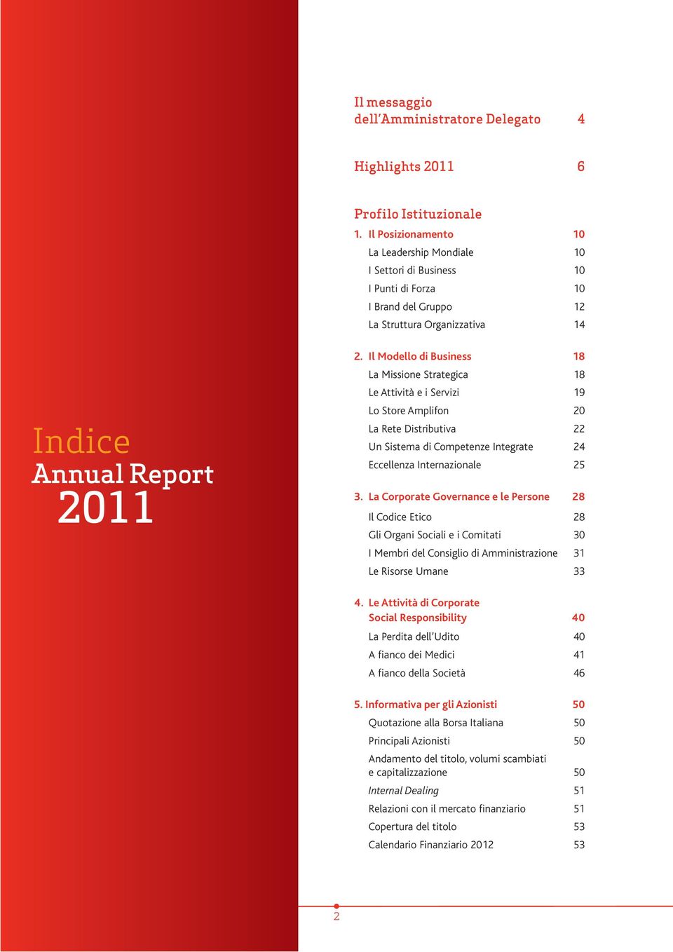 Il Modello di Business 18 La Missione Strategica 18 Le Attività e i Servizi 19 Lo Store Amplifon 20 La Rete Distributiva 22 Un Sistema di Competenze Integrate 24 Eccellenza Internazionale 25 3.