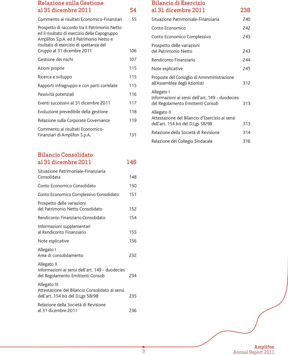 ed il Patrimonio Netto e risultato di esercizio di spettanza del Gruppo al 31 dicembre 2011 106 Gestione dei rischi 107 Azioni proprie 115 Ricerca e sviluppo 115 Rapporti infragruppo e con parti