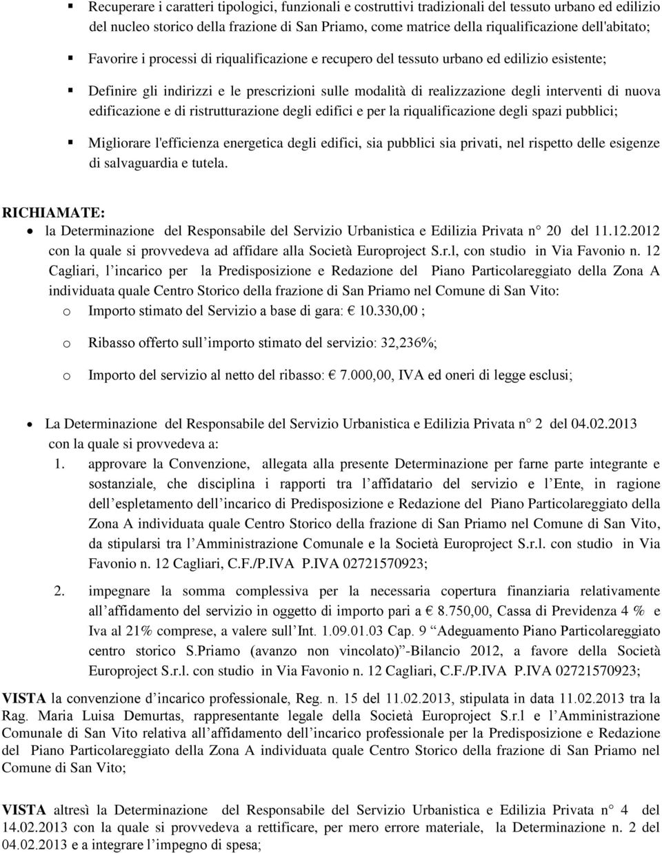 nuova edificazione e di ristrutturazione degli edifici e per la riqualificazione degli spazi pubblici; Migliorare l'efficienza energetica degli edifici, sia pubblici sia privati, nel rispetto delle