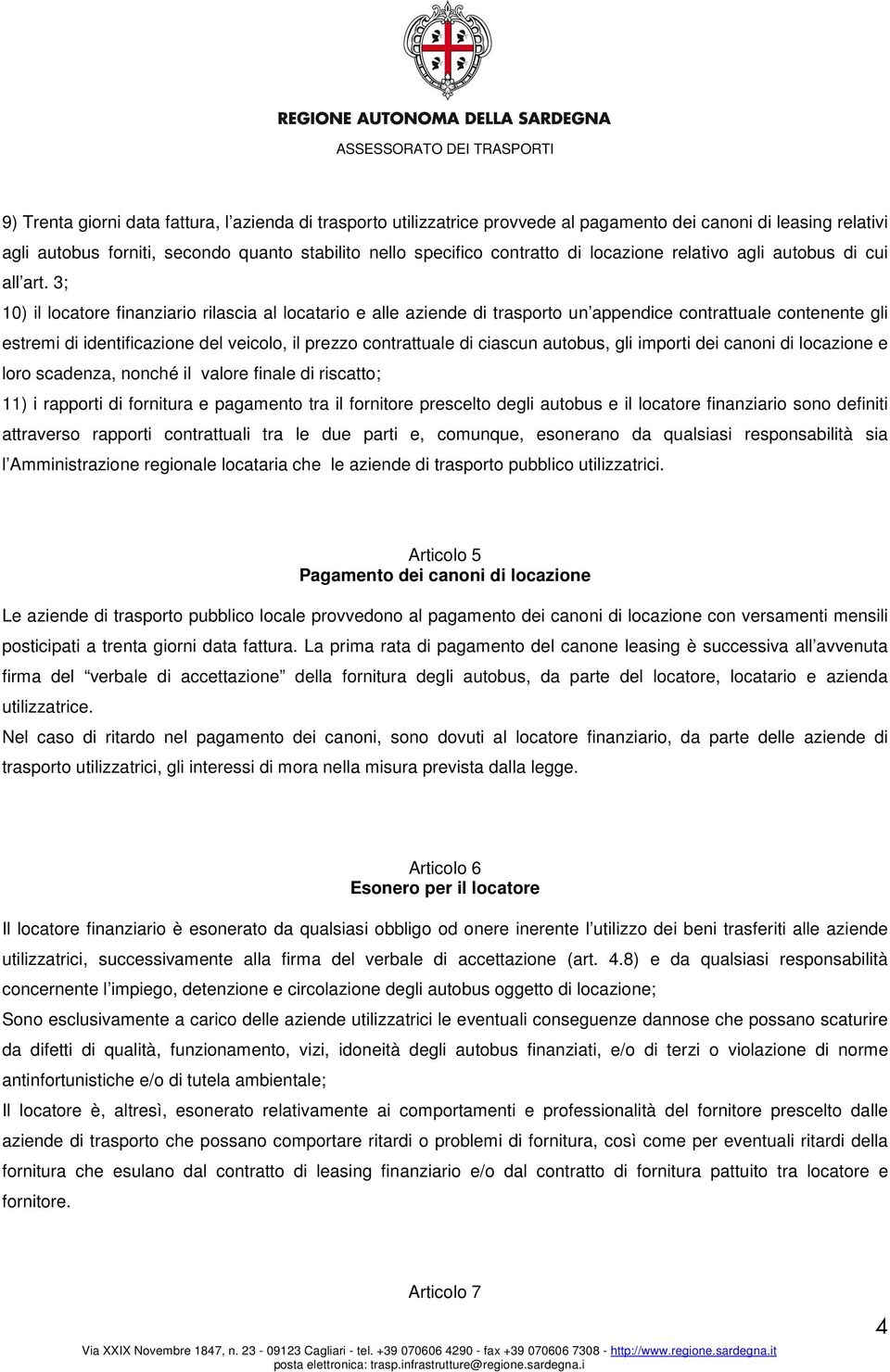 3; 10) il locatore finanziario rilascia al locatario e alle aziende di trasporto un appendice contrattuale contenente gli estremi di identificazione del veicolo, il prezzo contrattuale di ciascun