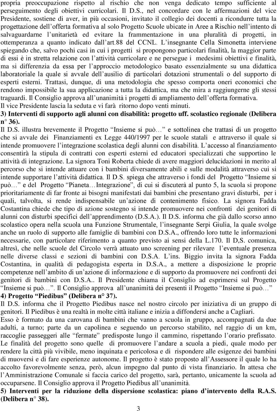 Progetto Scuole ubicate in Aree a Rischio nell intento di salvaguardarne l unitarietà ed evitare la frammentazione in una pluralità di progetti, in ottemperanza a quanto indicato dall art.88 del CCNL.