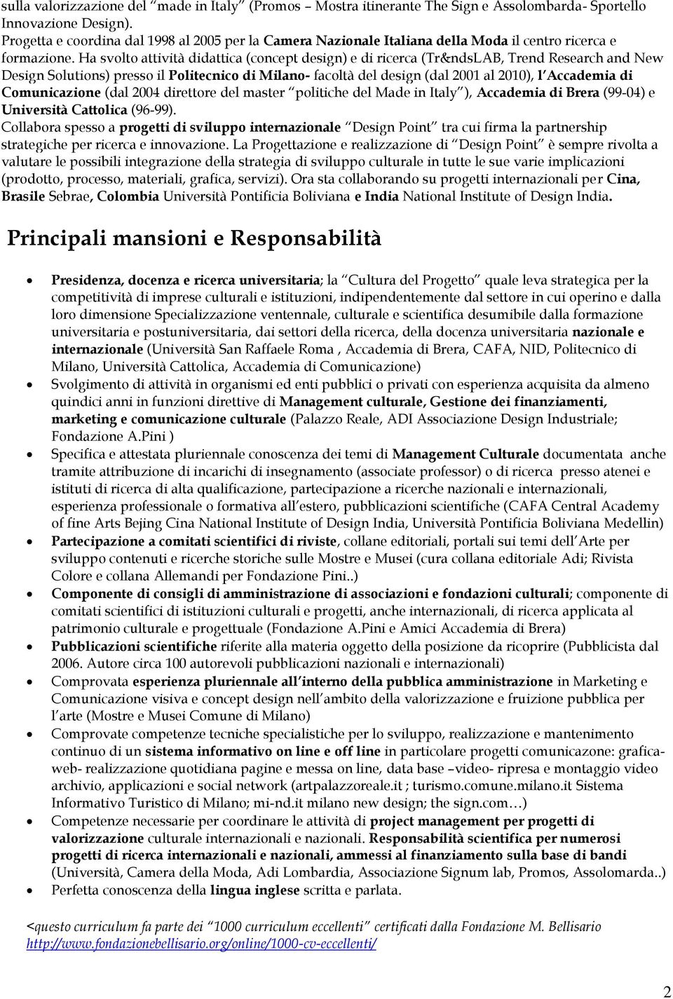 Ha svolto attività didattica (concept design) e di ricerca (Tr&ndsLAB, Trend Research and New Design Solutions) presso il Politecnico di Milano- facoltà del design (dal 2001 al 2010), l Accademia di