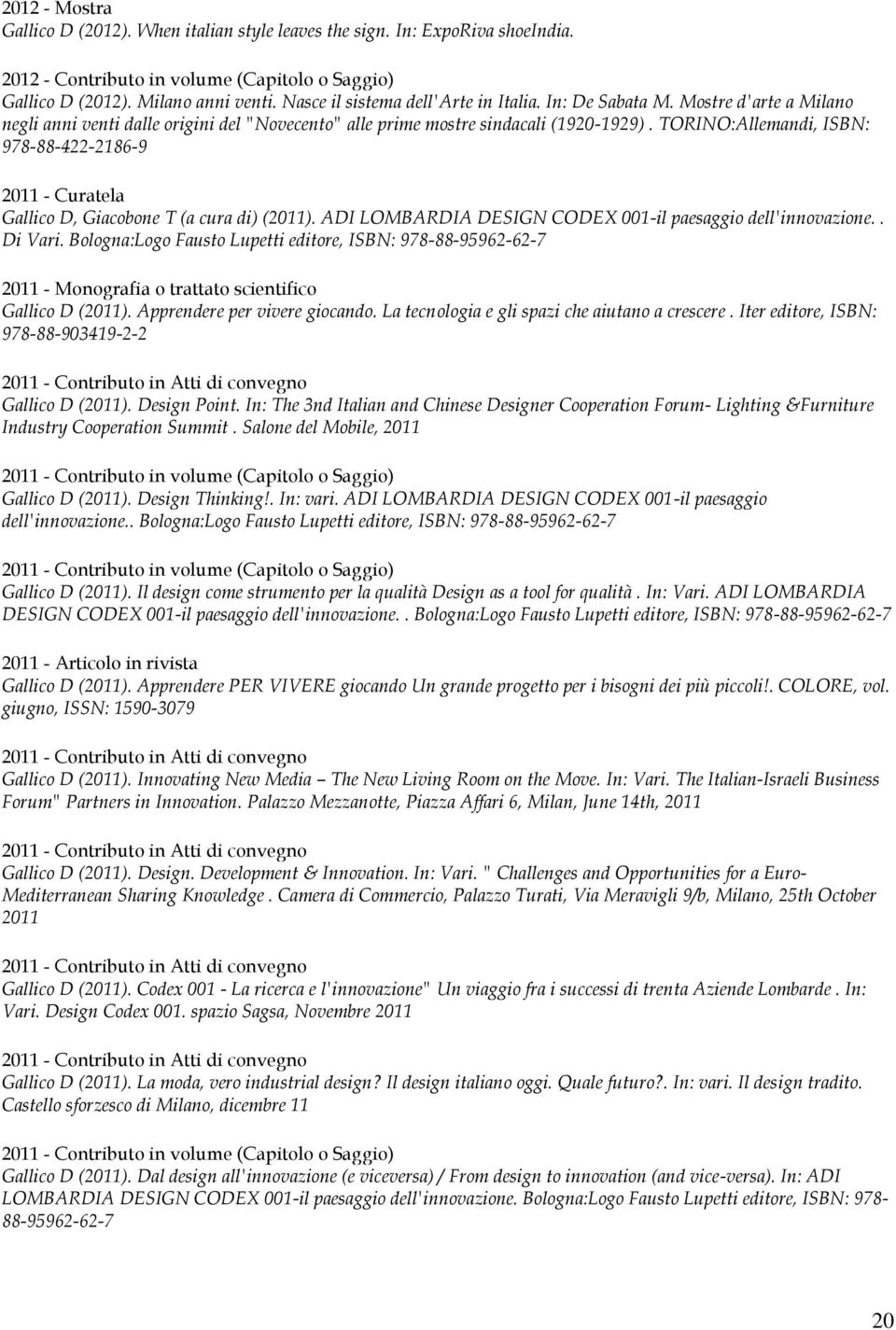 TORINO:Allemandi, ISBN: 978-88-422-2186-9 2011 - Curatela Gallico D, Giacobone T (a cura di) (2011). ADI LOMBARDIA DESIGN CODEX 001-il paesaggio dell'innovazione.. Di Vari.