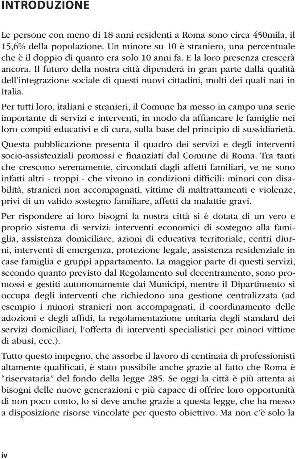 Per tutti loro, italiani e stranieri, il Comune ha messo in campo una serie importante di servizi e interventi, in modo da affiancare le famiglie nei loro compiti educativi e di cura, sulla base del