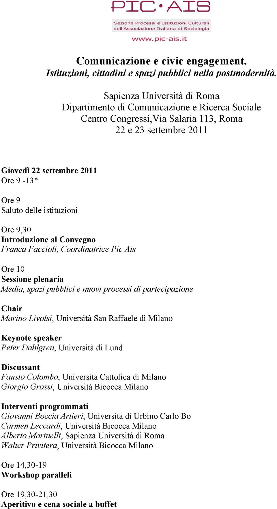 istituzioni Ore 9,30 Introduzione al Convegno Franca Faccioli, Coordinatrice Pic Ais Ore 10 Sessione plenaria Media, spazi pubblici e nuovi processi di partecipazione Chair Marino Livolsi, Università