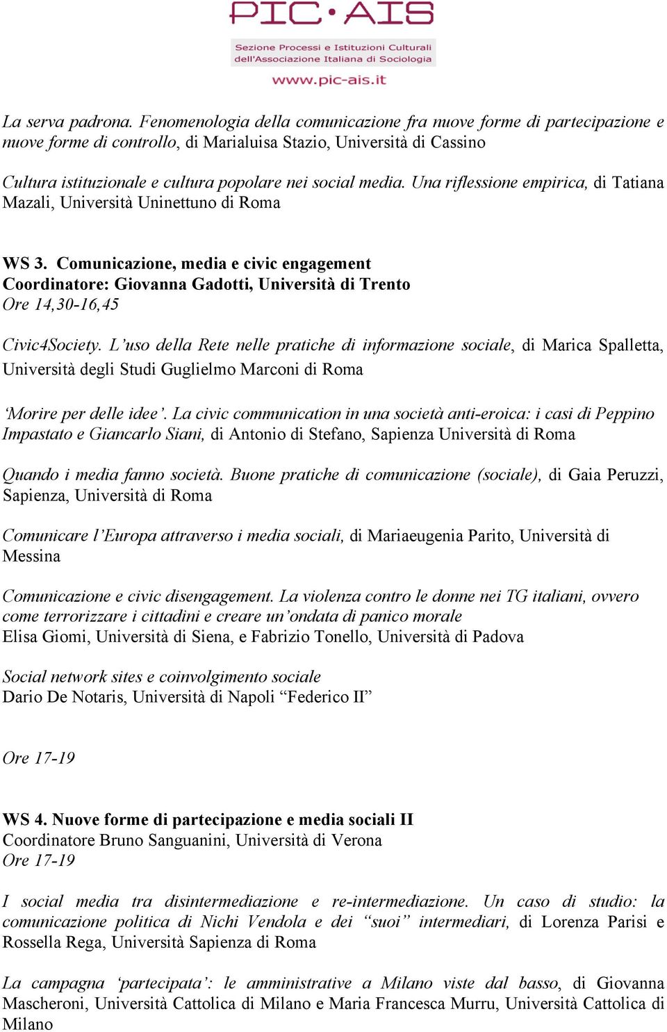 Una riflessione empirica, di Tatiana Mazali, Università Uninettuno di Roma WS 3. Comunicazione, media e civic engagement Coordinatore: Giovanna Gadotti, Università di Trento Civic4Society.