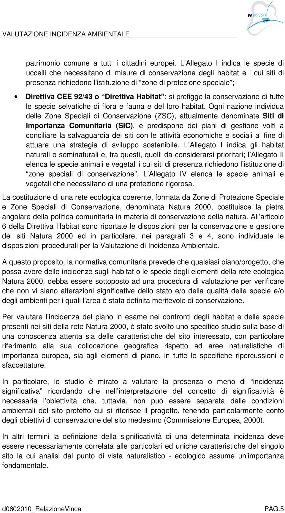 92/43 o Direttiva Habitat : si prefigge la conservazione di tutte le specie selvatiche di flora e fauna e del loro habitat.