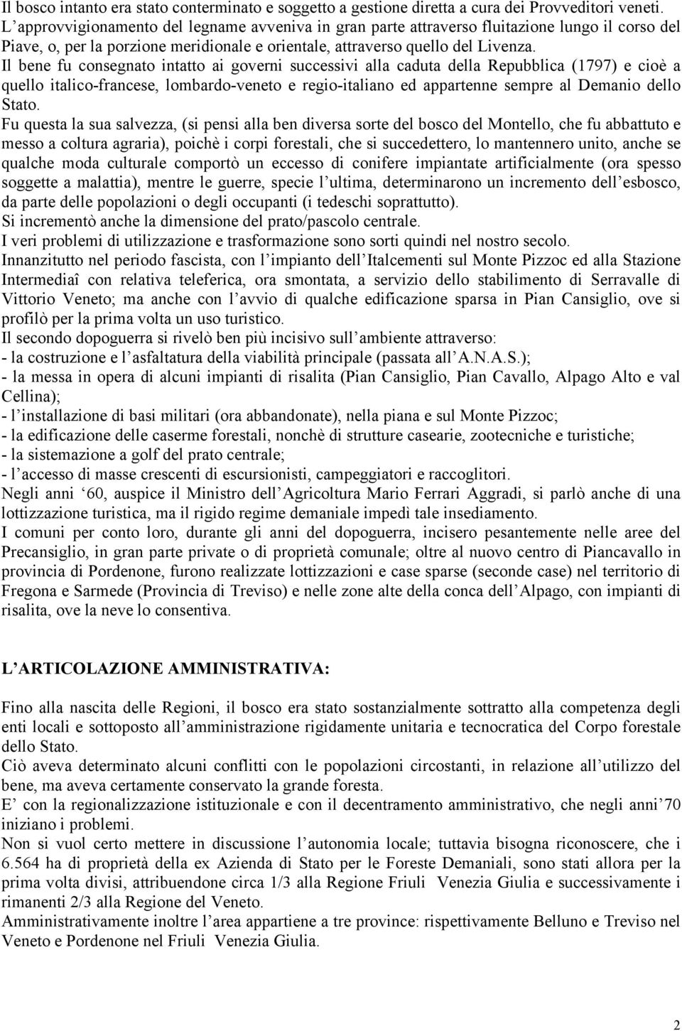 Il bene fu consegnato intatto ai governi successivi alla caduta della Repubblica (1797) e cioè a quello italico-francese, lombardo-veneto e regio-italiano ed appartenne sempre al Demanio dello Stato.