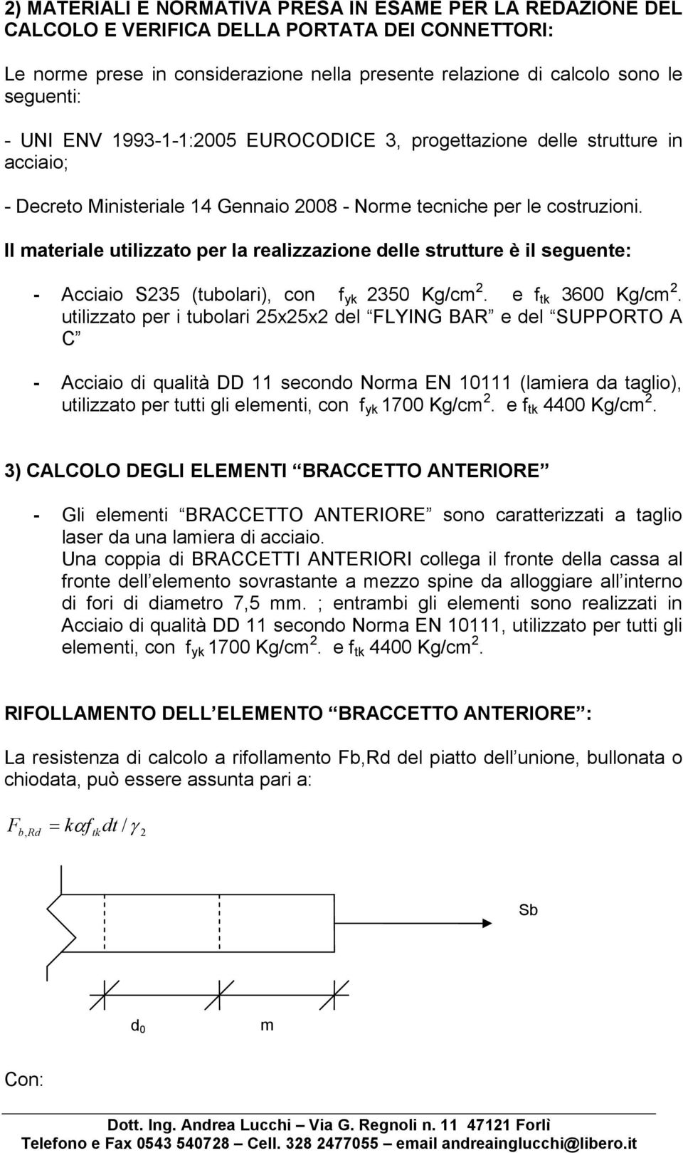 Il materiale utilizzato per la realizzazione delle strutture è il seguente: - Acciaio S35 (tubolari), con f yk 350 Kg/cm. e f tk 3600 Kg/cm.