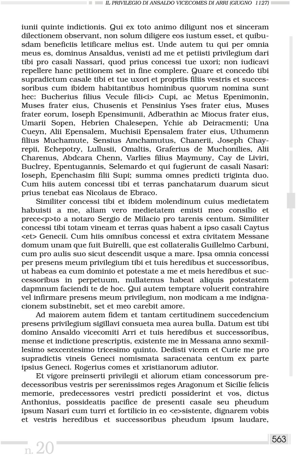 Unde autem tu qui per omnia meus es, dominus Ansaldus, venisti ad me et petiisti privilegium dari tibi pro casali Nassari, quod prius concessi tue uxori; non iudicavi repellere hanc petitionem set in