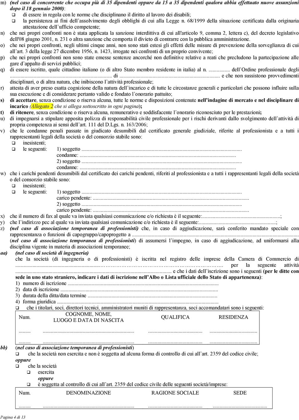 68/1999 della situazione certificata dalla originaria attestazione dell ufficio competente; n) che nei propri confronti non è stata applicata la sanzione interdittiva di cui all'articolo 9, comma 2,