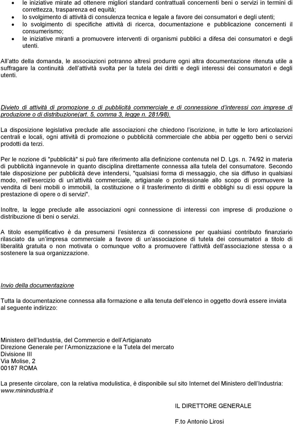 organismi pubblici a difesa dei consumatori e degli utenti. All atto della domanda, le associazioni potranno altresì produrre ogni altra documentazione ritenuta utile a suffragare la continuità.