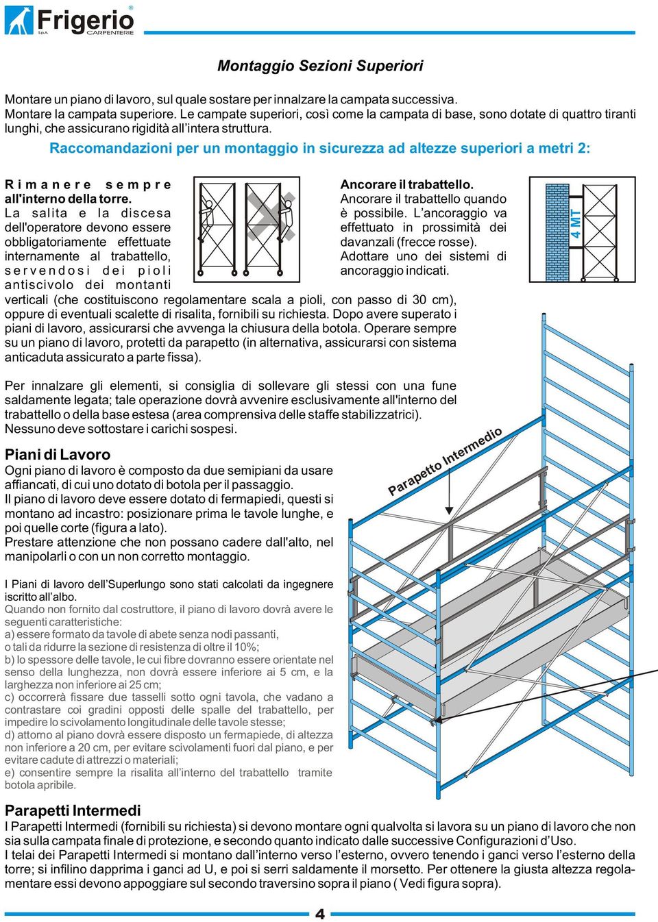 Raccomandazioni per un montaggio in sicurezza ad altezze superiori a metri 2: Rimanere sempre Ancorare il trabattello. all'interno della torre.