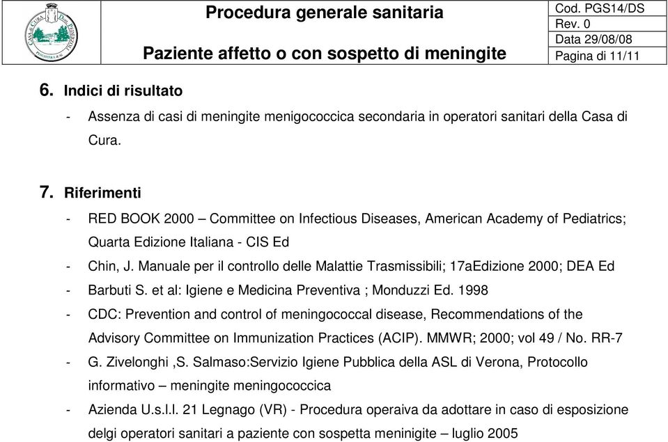 Manuale per il cntrll delle Malattie Trasmissibili; 17aEdizine 2000; DEA Ed - Barbuti S. et al: Igiene e Medicina Preventiva ; Mnduzzi Ed.