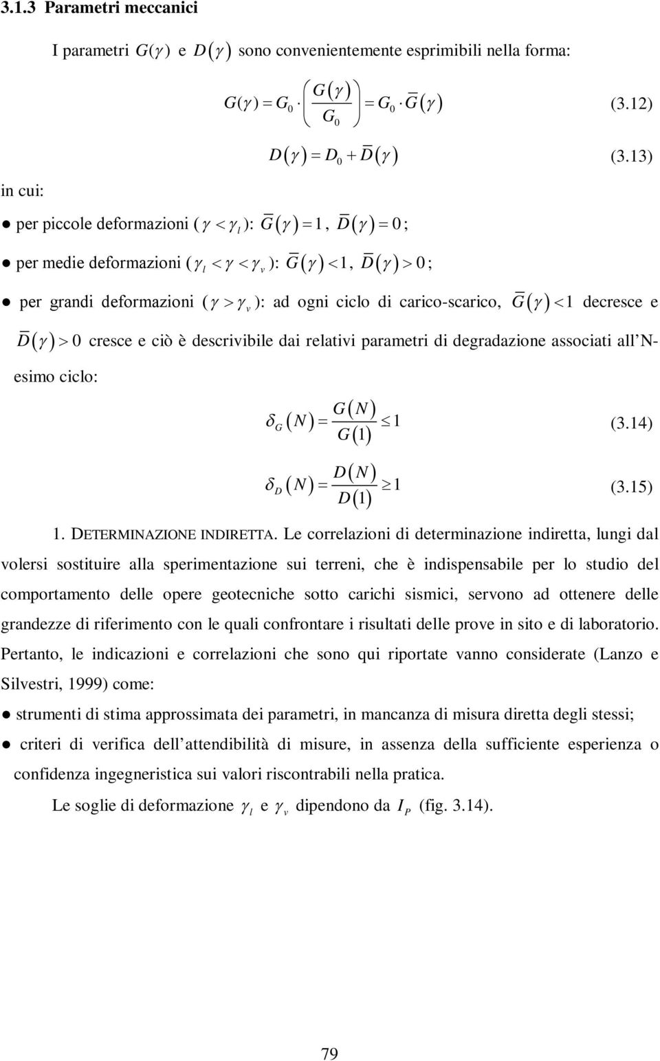 13) G, 0 D ; ): G 1, 0 v D ; per grandi deformazioni ( ): ad ogni ciclo di carico-scarico, G 1 decresce e D 0 cresce e ciò è descrivibile dai relativi parametri di degradazione associati all Nesimo