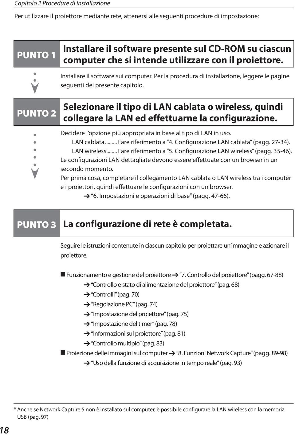 PUNTO 2 Selezionare il tipo di LAN cablata o wireless, quindi collegare la LAN ed effettuarne la configurazione. Decidere l opzione più appropriata in base al tipo di LAN in uso. LAN cablata... Fare riferimento a 4.