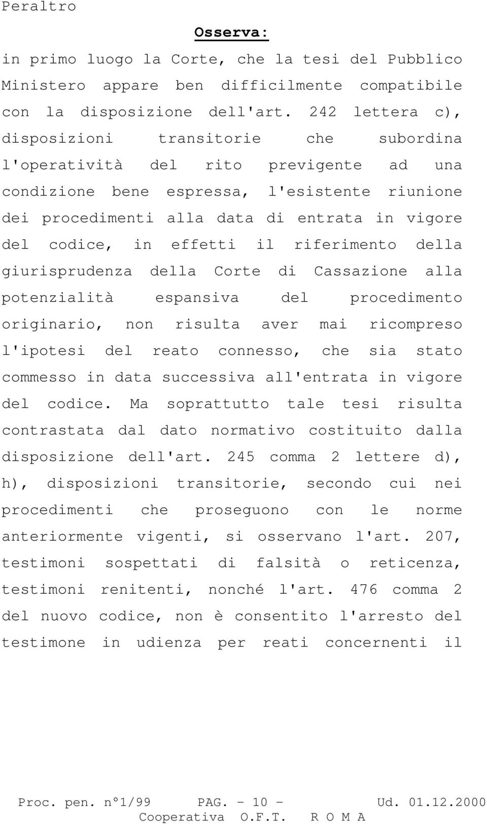 codice, in effetti il riferimento della giurisprudenza della Corte di Cassazione alla potenzialità espansiva del procedimento originario, non risulta aver mai ricompreso l'ipotesi del reato connesso,