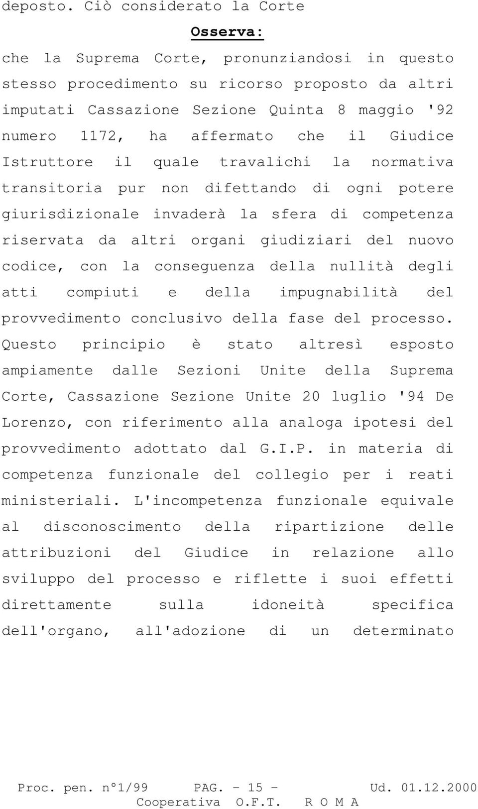 affermato che il Giudice Istruttore il quale travalichi la normativa transitoria pur non difettando di ogni potere giurisdizionale invaderà la sfera di competenza riservata da altri organi giudiziari