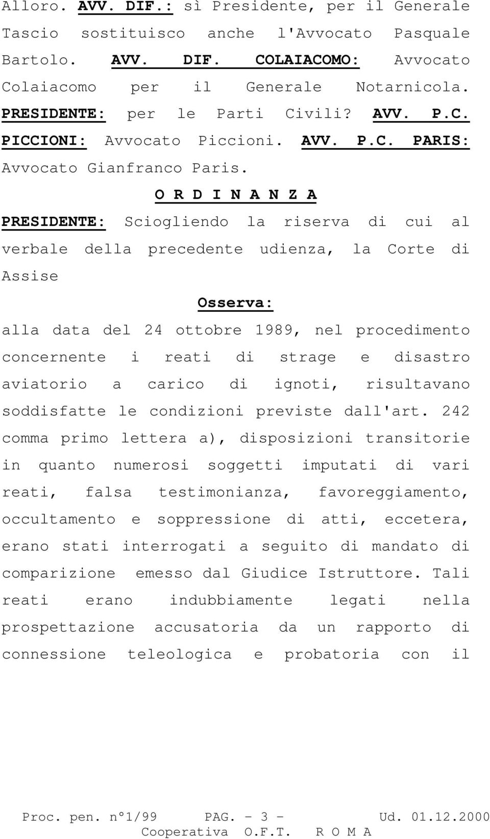 O R D I N A N Z A PRESIDENTE: Sciogliendo la riserva di cui al verbale della precedente udienza, la Corte di Assise Osserva: alla data del 24 ottobre 1989, nel procedimento concernente i reati di