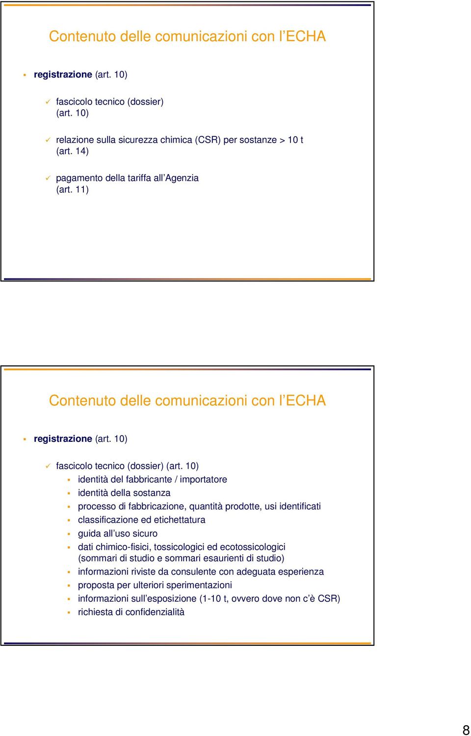 10) identità del fabbricante / importatore identità della sostanza processo di fabbricazione, quantità prodotte, usi identificati classificazione ed etichettatura guida all uso sicuro dati