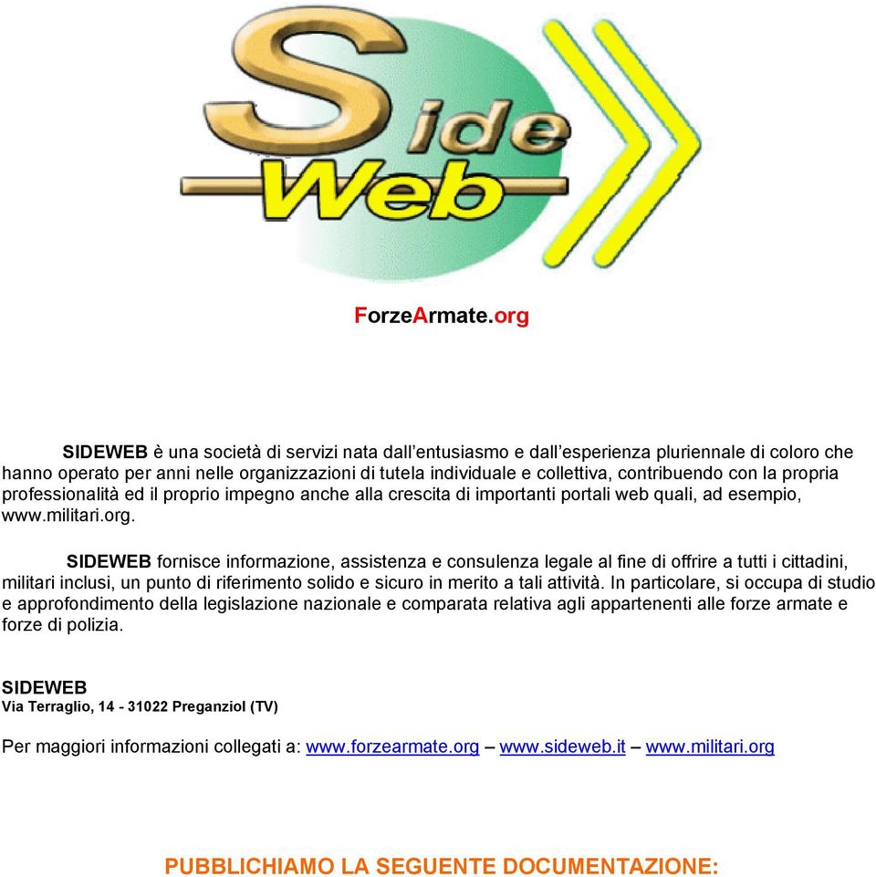 la propria professionalità ed il proprio impegno anche alla crescita di importanti portali web quali, ad esempio, www.militari.org.