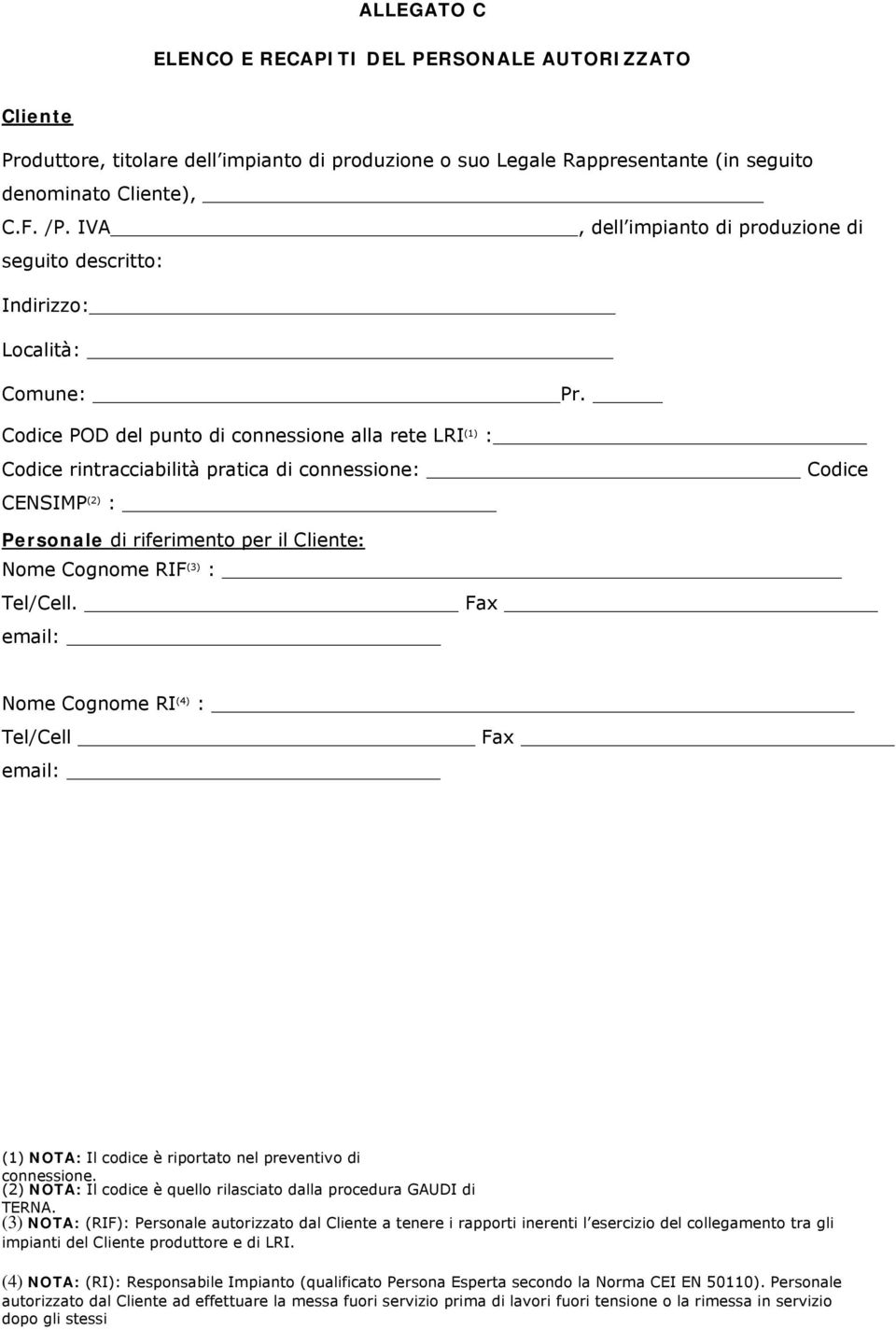 Codice POD del punto di connessione alla rete LRI (1) : Codice rintracciabilità pratica di connessione: Codice CENSIMP (2) : Personale di riferimento per il Cliente: Nome Cognome RIF (3) : Tel/Cell.