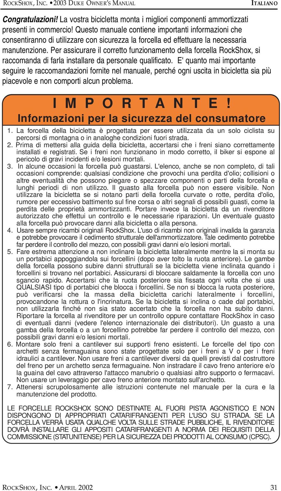 Per assicurare il corretto funzionamento della forcella RockShox, si raccomanda di farla installare da personale qualificato.