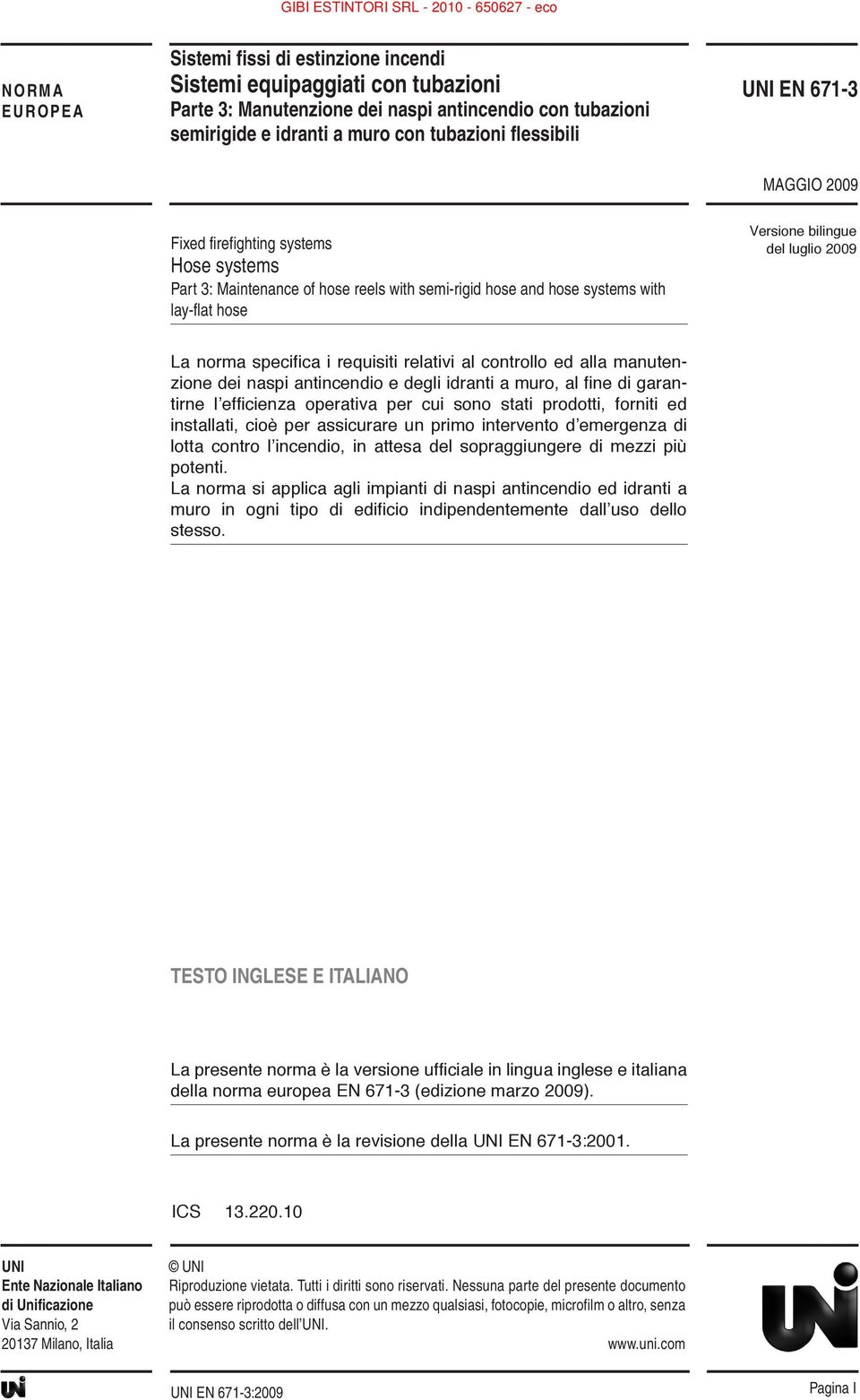 specifica i requisiti relativi al controllo ed alla manutenzione dei naspi antincendio e degli idranti a muro, al fine di garantirne l efficienza operativa per cui sono stati prodotti, forniti ed