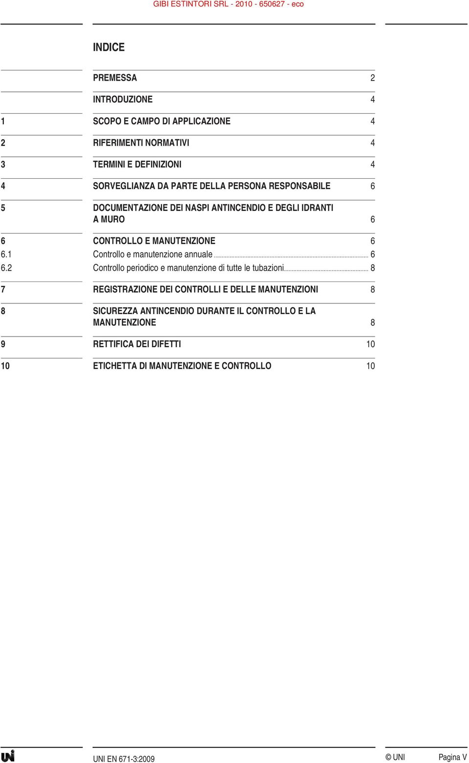 1 Controllo e manutenzione annuale... 6 6.2 Controllo periodico e manutenzione di tutte le tubazioni.